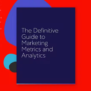 The definitive guide to marketing metrics and analytics