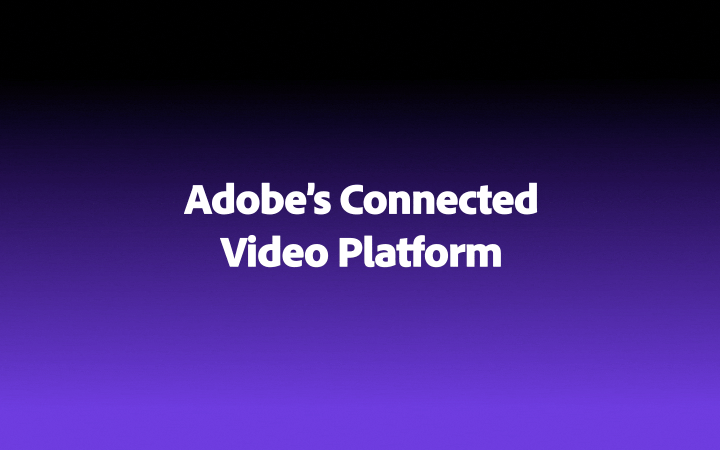 Animation showing the building blocks of Adobe’s connected video platform and their benefits.