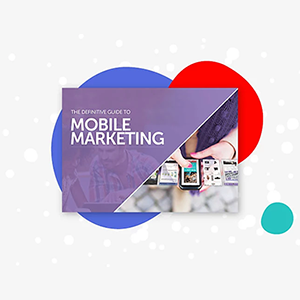 The definitive guide to mobile marketing