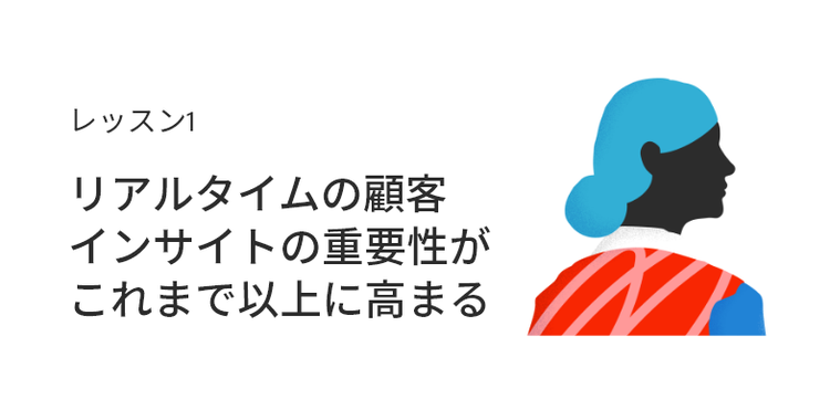 レッスン1:リアルタイムの顧客インサイトの重要性がこれまで以上に高まる