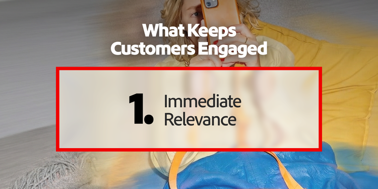 Top customer engagement driver: immediate relevance