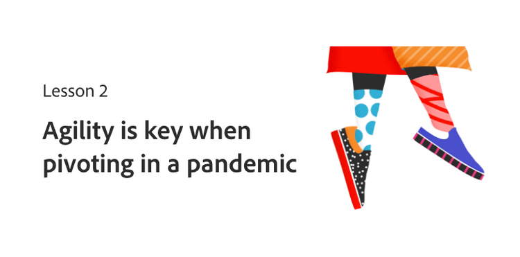 Lesson 2: Agility is key when pivoting in a pandemic